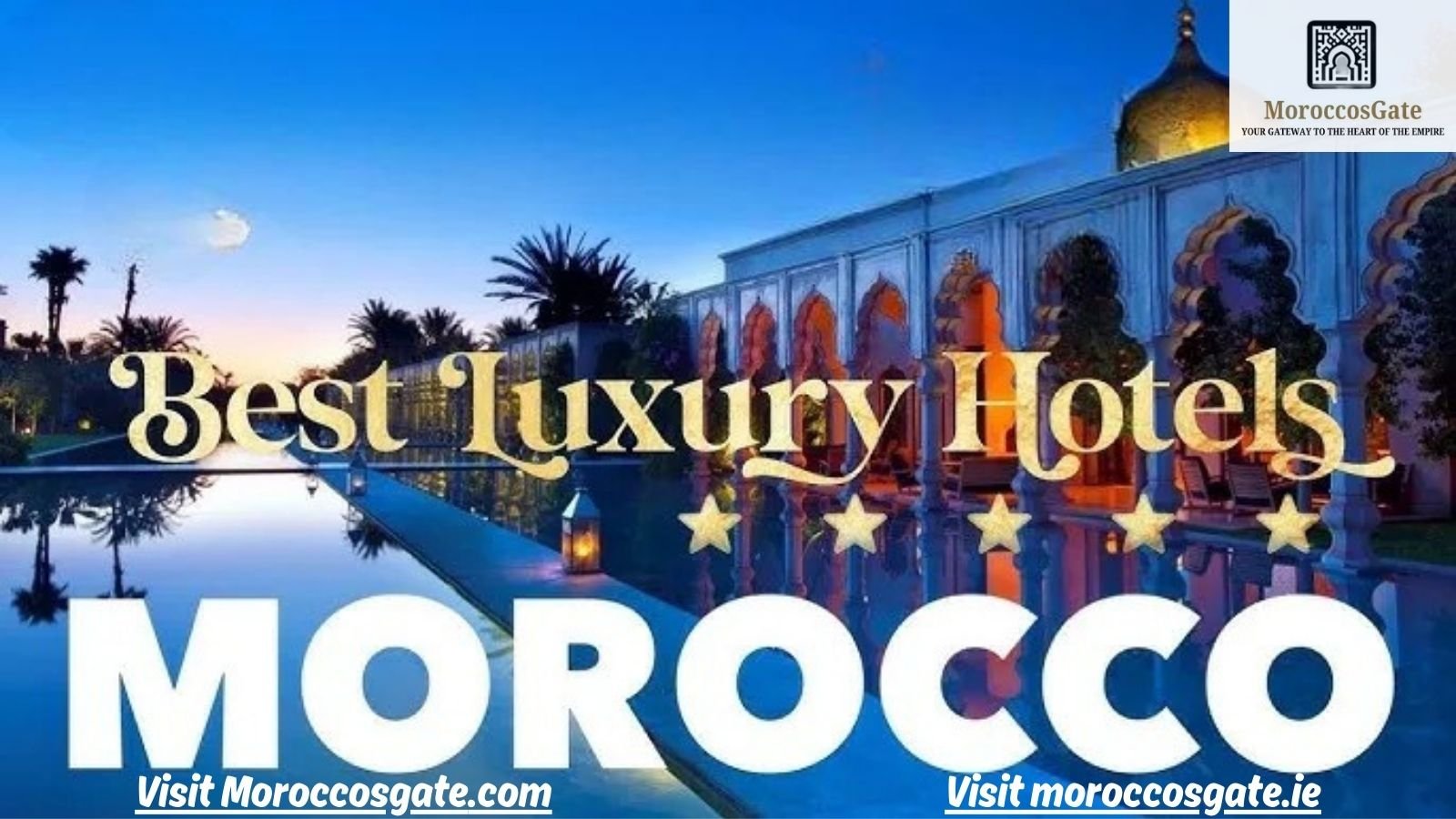 Unwind in Style: Discover the Best Resorts in Morocco for a Luxurious Stay
